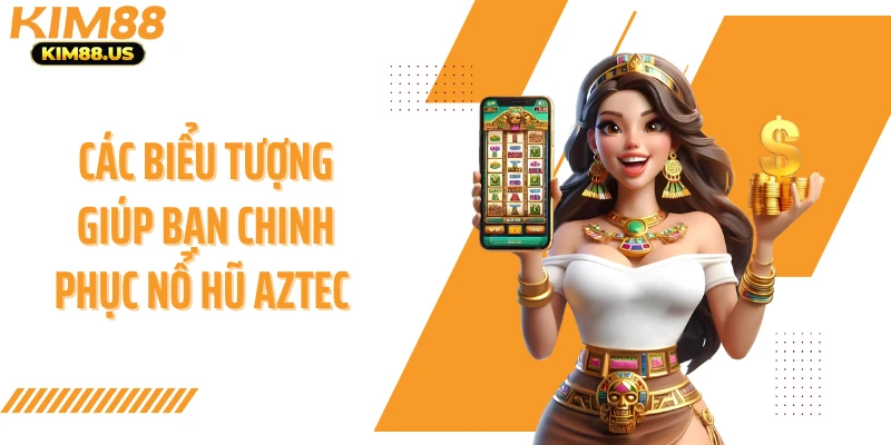 Các biểu tượng giúp bạn chinh phục nổ hũ Aztec