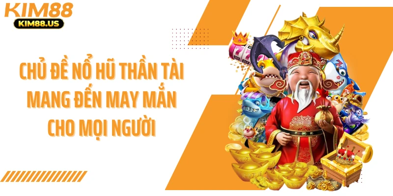 Chủ đề nổ hũ thần tài mang đến may mắn cho mọi người