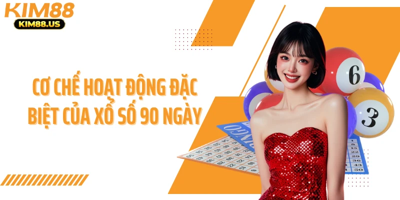 Cơ chế hoạt động đặc biệt của xổ số 90 ngày
