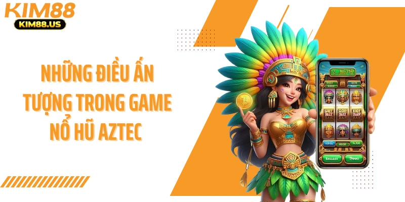 Những điều ấn tượng trong game nổ hũ Aztec