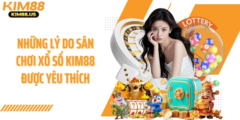 Những lý do sân chơi xổ số KIM88 được yêu thích