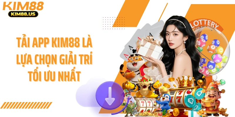 Tải app Kim88 là lựa chọn giải trí tối ưu nhất