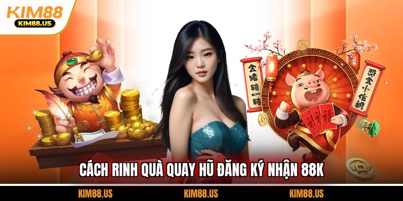Cách rinh quà quay hũ đăng ký nhận 88K